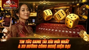 tin tức game Tài Xỉu mới nhất