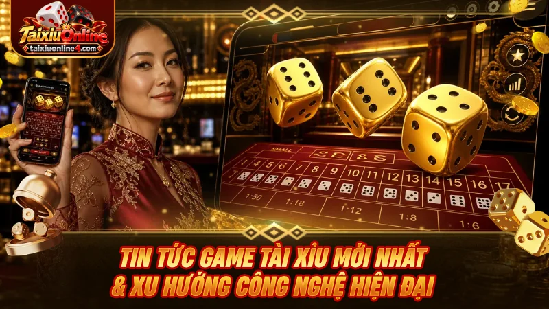 tin tức game Tài Xỉu mới nhất