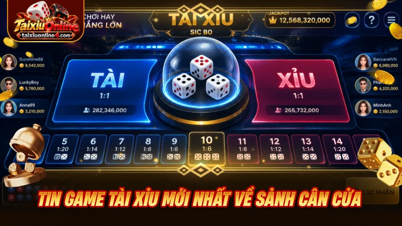 Tin game Tài Xỉu mới nhất về sảnh Cân Cửa