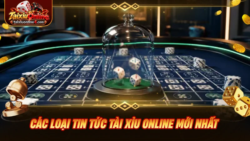 Các loại tin tức Tài Xỉu Online mới nhất đang được quan tâm