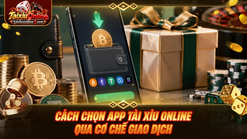 Cách chọn app Tài Xỉu Online qua cơ chế giao dịch