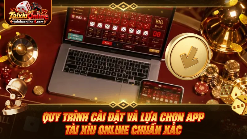 Quy trình cài đặt và lựa chọn app Tài Xỉu Online chuẩn xác