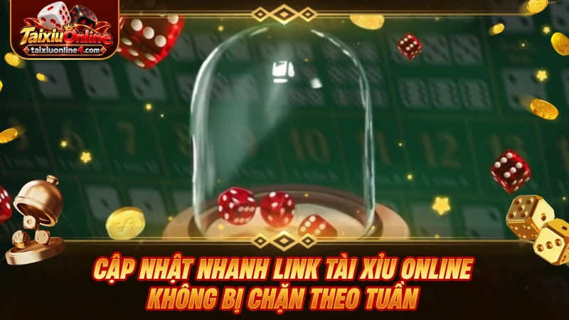 Cập nhật nhanh link Tài Xỉu Online không bị chặn theo tuần