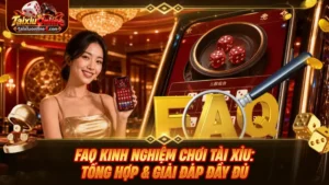FAQ kinh nghiệm chơi Tài Xỉu: Tổng hợp và giải đáp đầy đủ