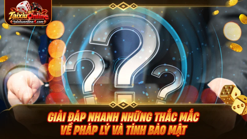 Giải đáp nhanh những thắc mắc về pháp lý và tính bảo mật
