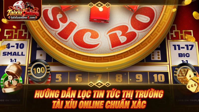 Hướng dẫn lọc tin tức thị trường Tài Xỉu Online chuẩn xác