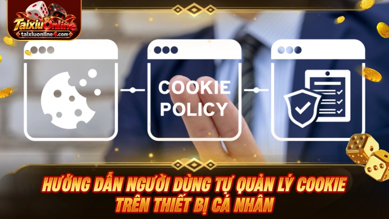 Hướng dẫn người dùng tự quản lý cookie trên thiết bị cá nhân