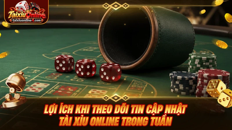 Lợi ích khi theo dõi tin cập nhật Tài Xỉu Online trong tuần
