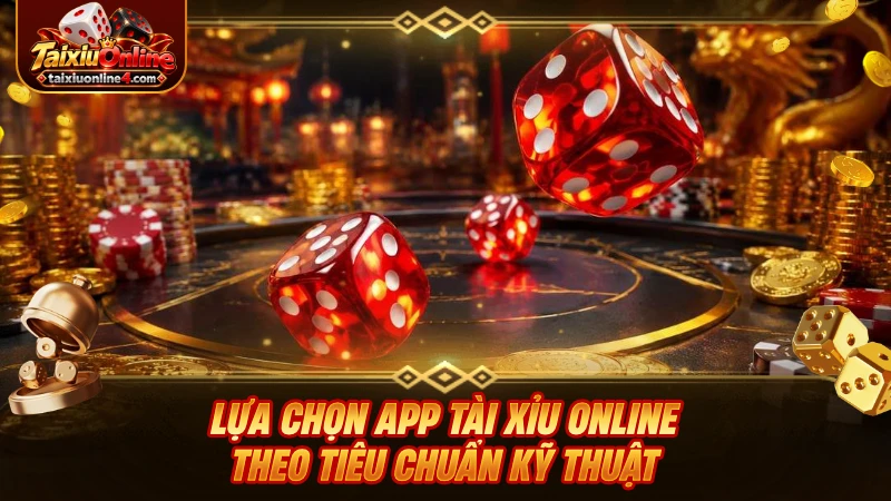 Lựa chọn app Tài Xỉu Online theo tiêu chuẩn kỹ thuật