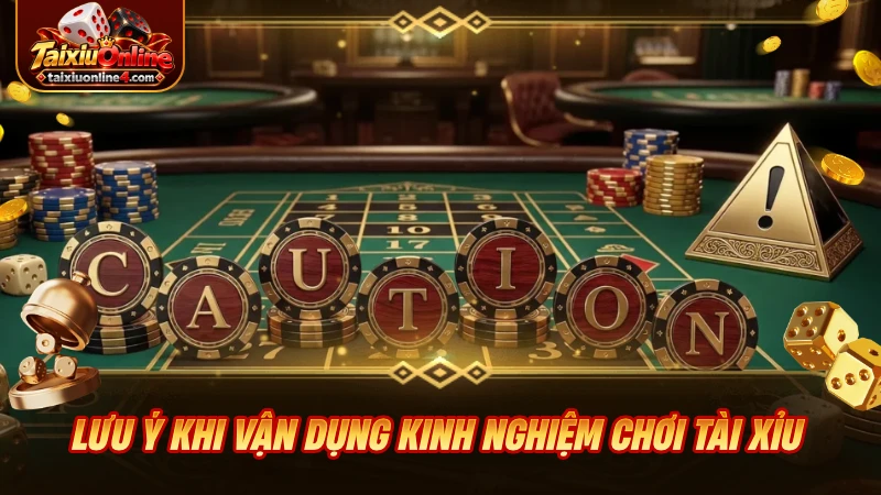 Lưu ý khi vận dụng kinh nghiệm chơi Tài Xỉu