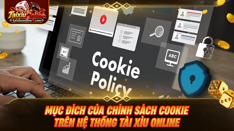 Mục đích của chính sách cookie trên hệ thống Tài Xỉu Online
