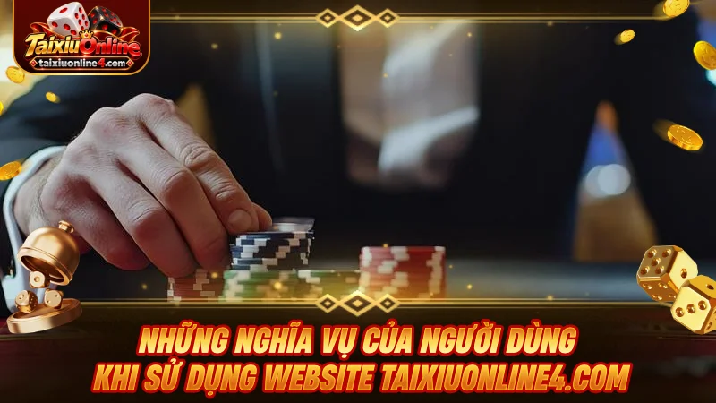 Những nghĩa vụ của người dùng khi sử dụng website Taixiuonline4.com