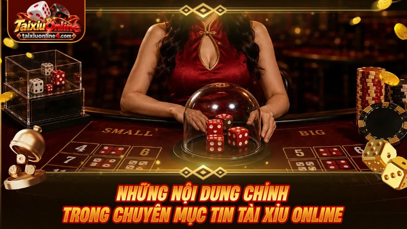 Những nội dung chính trong chuyên mục tin Tài Xỉu Online