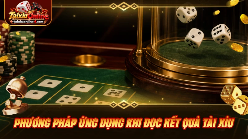 Phương pháp ứng dụng khi đọc kết quả Tài Xỉu