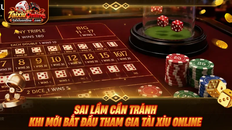 Sai lầm cần tránh khi mới bắt đầu tham gia Tài Xỉu Online