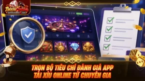 Trọn bộ tiêu chí đánh giá app Tài Xỉu Online từ chuyên gia