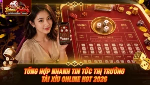Tổng hợp nhanh tin tức thị trường Tài Xỉu Online hot 2026