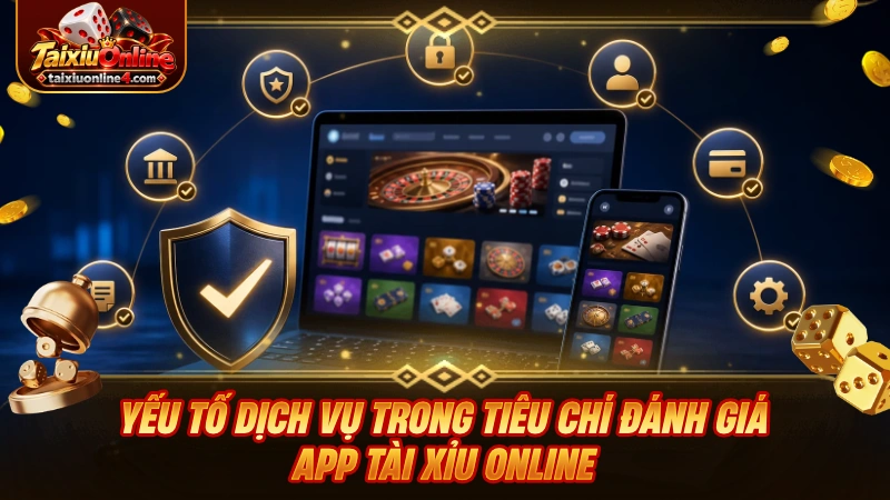 Yếu tố dịch vụ trong tiêu chí đánh giá app Tài Xỉu Online